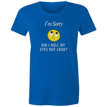 Load image into Gallery viewer, Express your sarcasm with our women's t-shirt featuring the witty message 'I'm sorry, did I roll my eyes out loud?' Perfect for fans of funny message t-shirts, this tee adds a humorous, quirky quote to your wardrobe, guaranteed to make you and others laugh out loud.