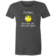 Load image into Gallery viewer, Express your sarcasm with our women's t-shirt featuring the witty message 'I'm sorry, did I roll my eyes out loud?' Perfect for fans of funny message t-shirts, this tee adds a humorous, quirky quote to your wardrobe, guaranteed to make you and others laugh out loud.