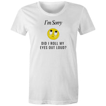 Load image into Gallery viewer, Make a statement with our women's 100% organic t-shirt featuring the playful message 'I'm sorry, did I roll my eyes out loud?' Crafted from premium organic cotton, this eco-friendly, top-quality tee combines sustainability with a touch of humour, perfect for adding fun to your wardrobe.