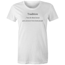 Load image into Gallery viewer, Discover our women's t-shirt featuring the witty message 'Tradition - Peer Pressure from Dead People.' Perfect for those who love funny message t-shirts, this quirky and humorous tee adds a playful touch to your wardrobe. Embrace your style with this laugh-out-loud, witty t-shirt!