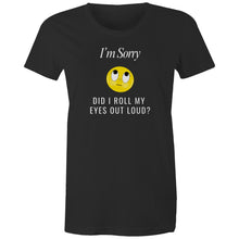 Load image into Gallery viewer, Express your sarcasm with our women's t-shirt featuring the witty message 'I'm sorry, did I roll my eyes out loud?' Perfect for fans of funny message t-shirts, this tee adds a humorous, quirky quote to your wardrobe, guaranteed to make you and others laugh out loud.