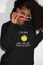 Load image into Gallery viewer, Stay cosy and stylish in our women's sweatshirt featuring the witty message 'I'm sorry, did I roll my eyes out loud?' This comfortable, relaxed-fit sweatshirt offers a modern, oversized look, perfect for adding a fashionable and playful touch to your everyday style.