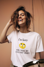 Load image into Gallery viewer, Express your sarcasm with our women's t-shirt featuring the witty message 'I'm sorry, did I roll my eyes out loud?' Perfect for fans of funny message t-shirts, this tee adds a humorous, quirky quote to your wardrobe, guaranteed to make you and others laugh out loud.