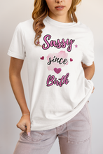 Load image into Gallery viewer, Turn heads with our 'Sassy Since Birth' LOL tee – a quirky catch phrase tshirt that brings bold personality, playful vibes and a whole lot of attitude to your style.
